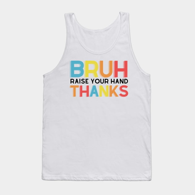 Bruh Raise Your Hand Teacher Shirt Tank Top by ChaneyAtelier